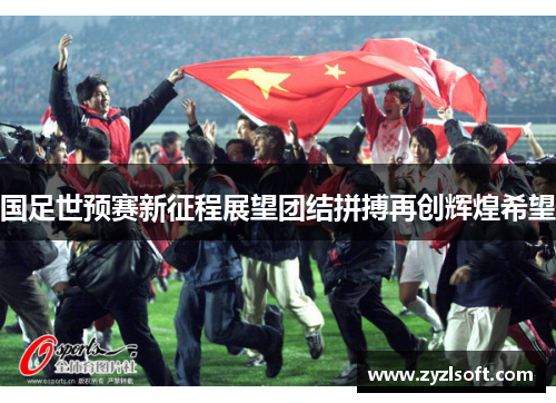 国足世预赛新征程展望团结拼搏再创辉煌希望 国足世预赛新征程展望团结拼搏再创辉煌希望