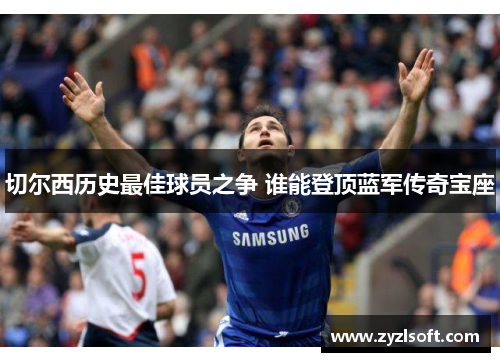 切尔西历史最佳球员之争 谁能登顶蓝军传奇宝座