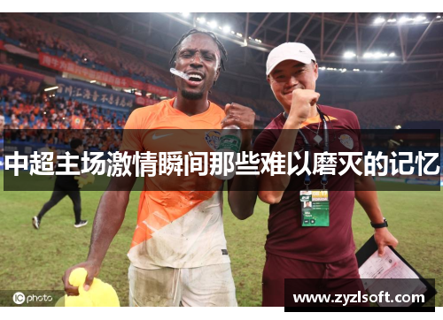 中超主场激情瞬间那些难以磨灭的记忆 中超主场激情瞬间那些难以磨灭的记忆