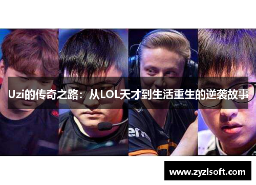 Uzi的传奇之路：从LOL天才到生活重生的逆袭故事