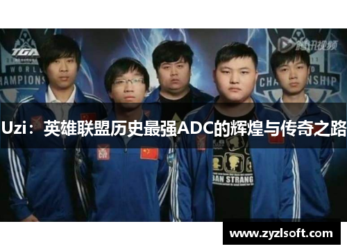 Uzi:英雄联盟历史最强ADC的辉煌与传奇之路 Uzi:英雄联盟历史最强ADC的辉煌与传奇之路