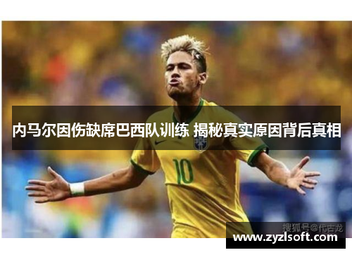 内马尔因伤缺席巴西队训练 揭秘真实原因背后真相