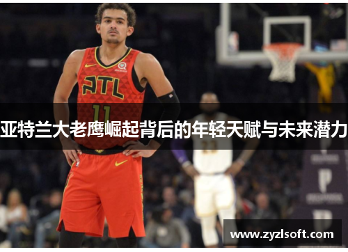 亚特兰大老鹰崛起背后的年轻天赋与未来潜力