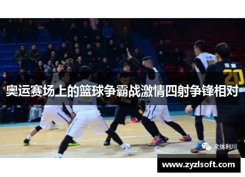 奥运赛场上的篮球争霸战激情四射争锋相对