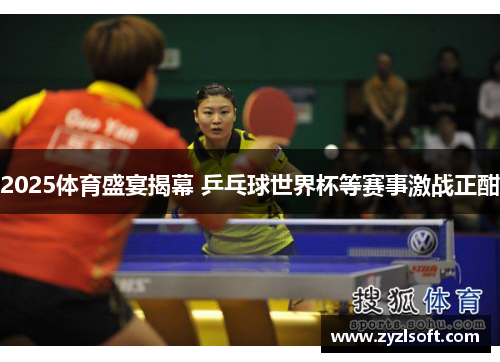 2025体育盛宴揭幕 乒乓球世界杯等赛事激战正酣
