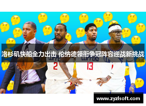 洛杉矶快船全力出击 伦纳德领衔争冠阵容迎战新挑战
