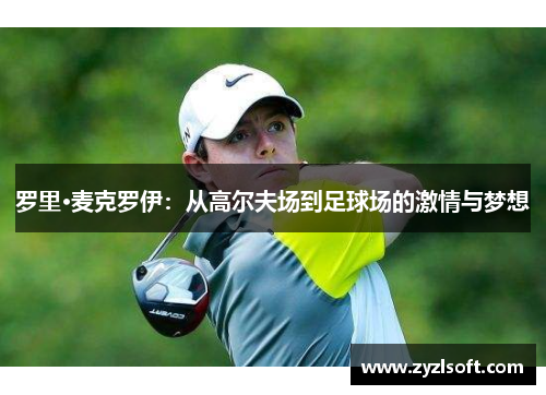 罗里·麦克罗伊：从高尔夫场到足球场的激情与梦想