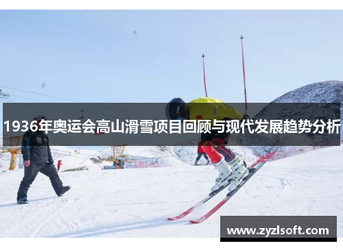 1936年奥运会高山滑雪项目回顾与现代发展趋势分析 1936年奥运会高山滑雪项目回顾与现代发展趋势分析