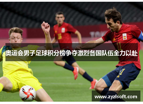 奥运会男子足球积分榜争夺激烈各国队伍全力以赴